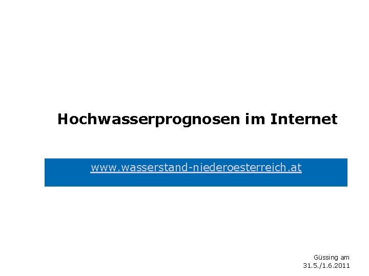 Hochwasserprognosen im Internet www. wasserstand-niederoesterreich. at Güssing am 31. 5. /1. 6. 2011 