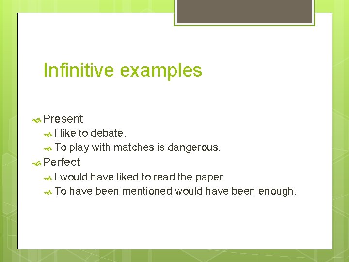Infinitive examples Present I like to debate. To play with matches is dangerous. Perfect Infinitive examples Present I like to debate. To play with matches is dangerous. Perfect
