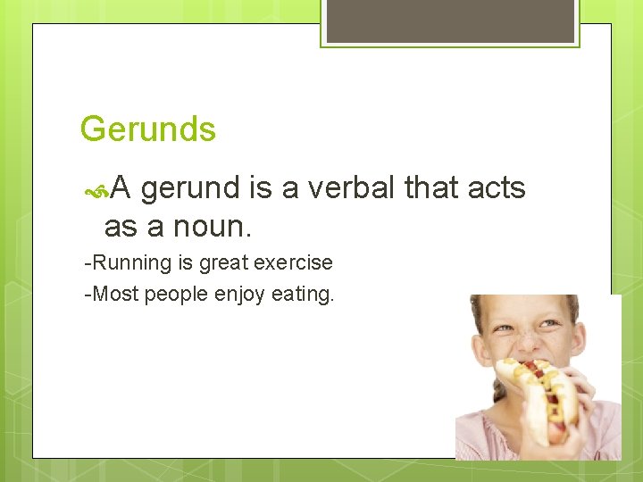 Gerunds A gerund is a verbal that acts as a noun. -Running is great Gerunds A gerund is a verbal that acts as a noun. -Running is great
