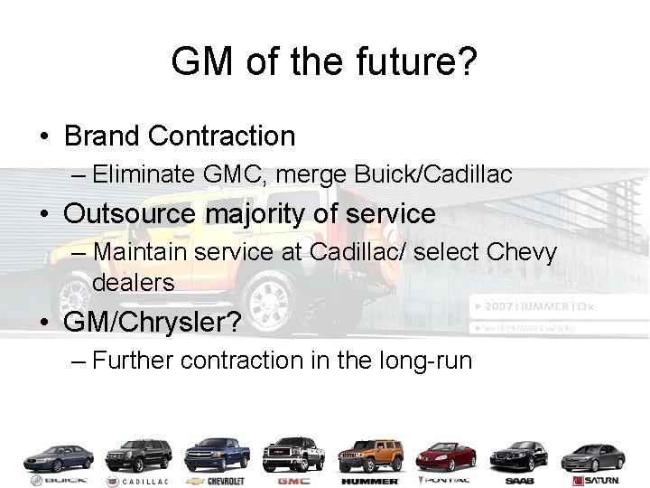GM of the future? • Brand Contraction – Eliminate GMC, merge Buick/Cadillac • Outsource