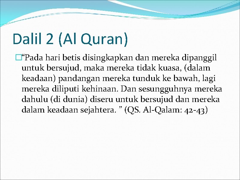 Dalil 2 (Al Quran) �“Pada hari betis disingkapkan dan mereka dipanggil untuk bersujud, maka