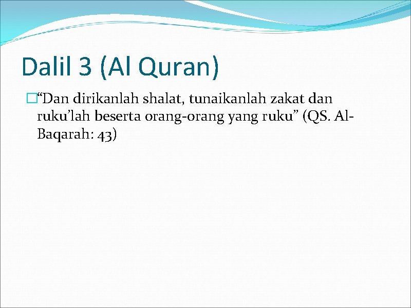 Dalil 3 (Al Quran) �“Dan dirikanlah shalat, tunaikanlah zakat dan ruku’lah beserta orang-orang yang