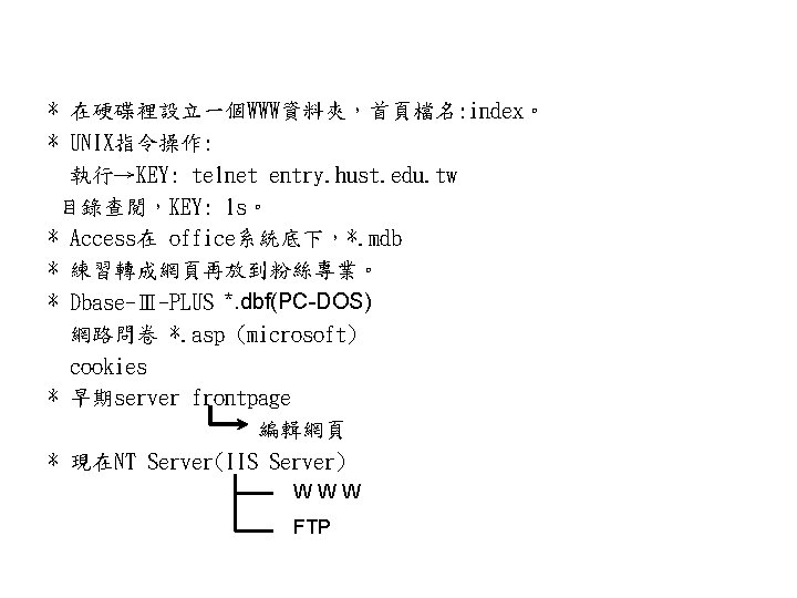 * 在硬碟裡設立一個WWW資料夾，首頁檔名: index。 * UNIX指令操作: 執行→KEY: telnet entry. hust. edu. tw 目錄查閱，KEY: ls。 *