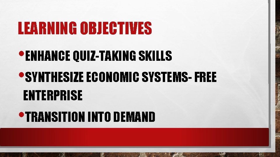 LEARNING OBJECTIVES • ENHANCE QUIZ-TAKING SKILLS • SYNTHESIZE ECONOMIC SYSTEMS- FREE ENTERPRISE • TRANSITION