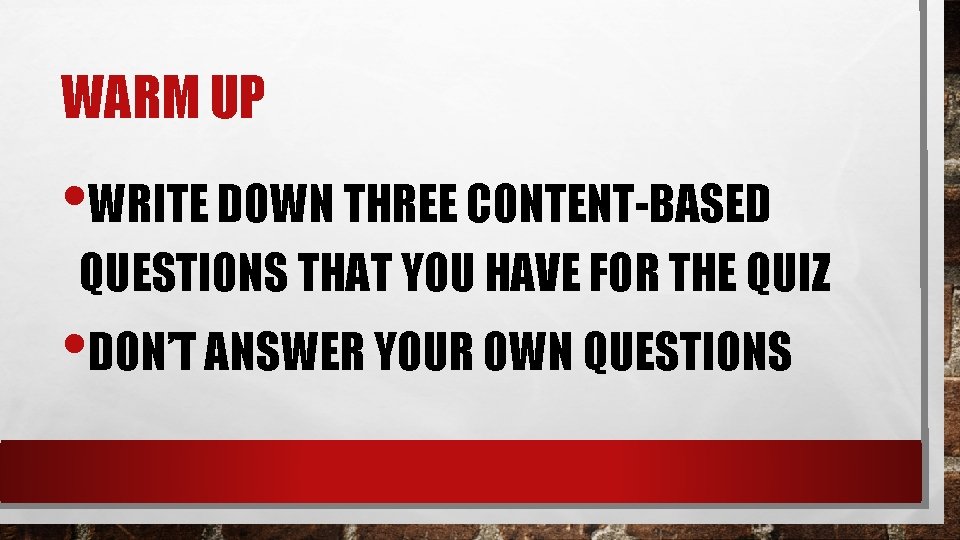 WARM UP • WRITE DOWN THREE CONTENT-BASED QUESTIONS THAT YOU HAVE FOR THE QUIZ