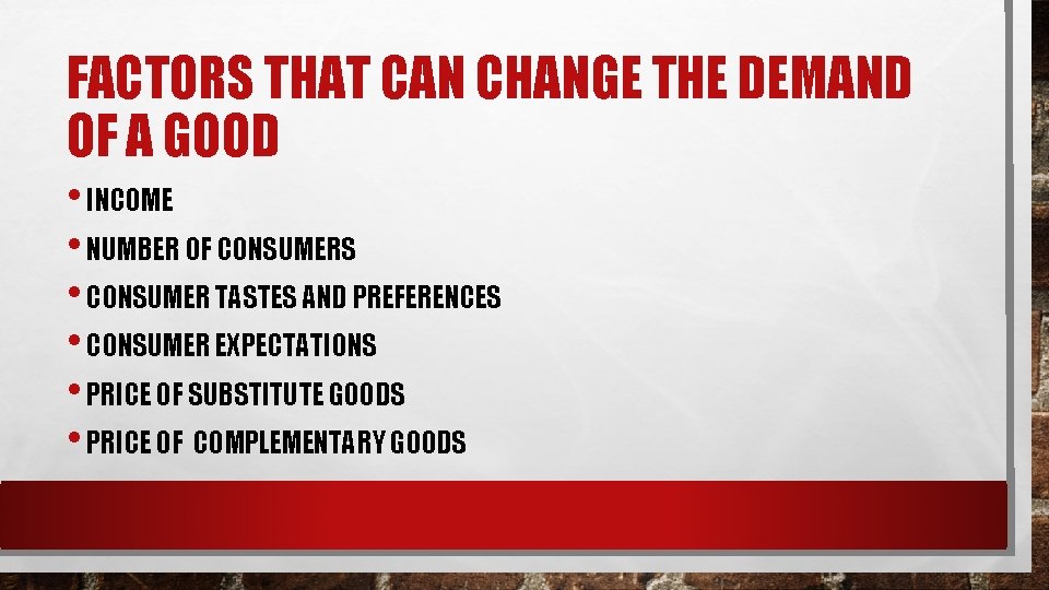 FACTORS THAT CAN CHANGE THE DEMAND OF A GOOD • INCOME • NUMBER OF