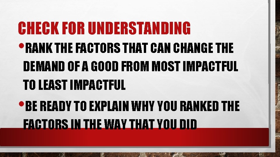 CHECK FOR UNDERSTANDING • RANK THE FACTORS THAT CAN CHANGE THE DEMAND OF A