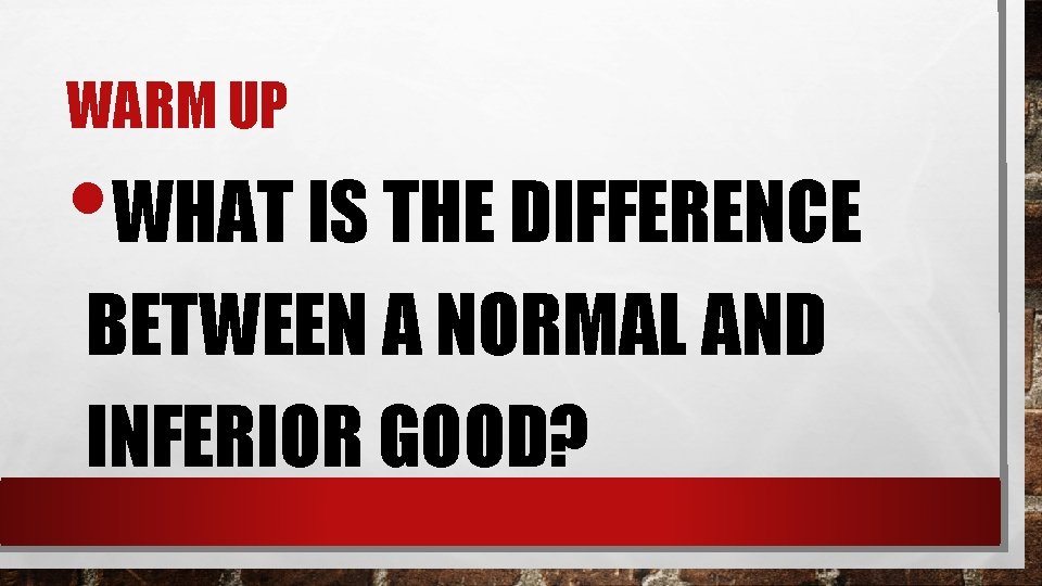 WARM UP • WHAT IS THE DIFFERENCE BETWEEN A NORMAL AND INFERIOR GOOD? 