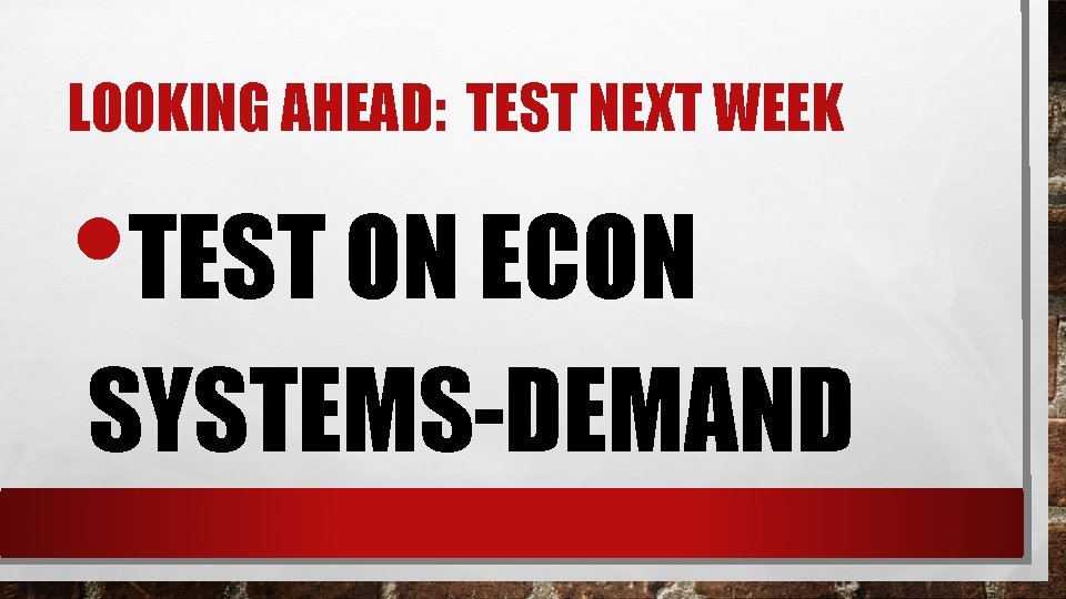 LOOKING AHEAD: TEST NEXT WEEK • TEST ON ECON SYSTEMS-DEMAND 