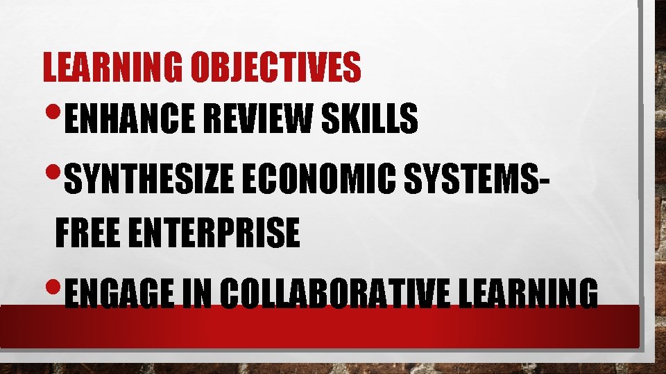 LEARNING OBJECTIVES ENHANCE REVIEW SKILLS • • SYNTHESIZE ECONOMIC SYSTEMSFREE ENTERPRISE • ENGAGE IN