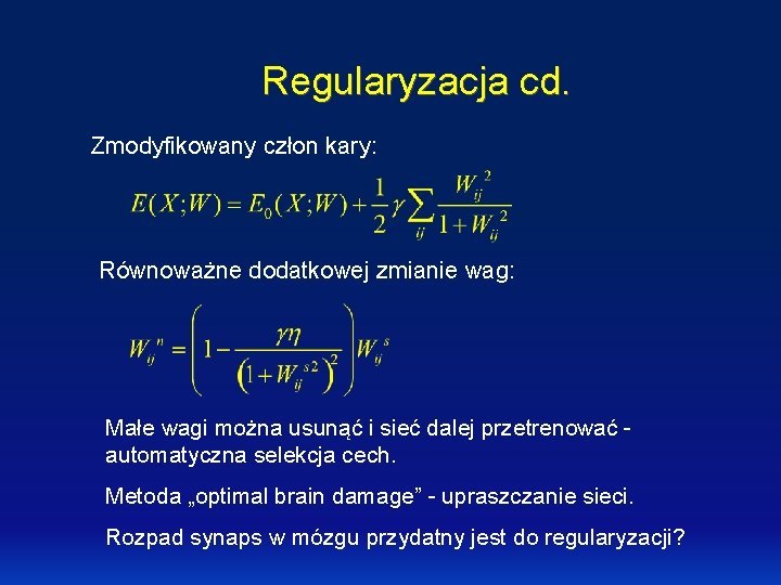 Regularyzacja cd. Zmodyfikowany człon kary: Równoważne dodatkowej zmianie wag: Małe wagi można usunąć i