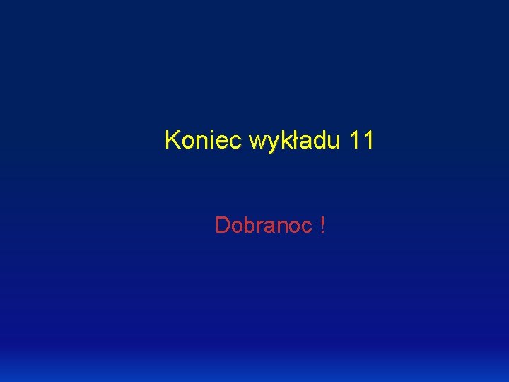 Koniec wykładu 11 Dobranoc ! 