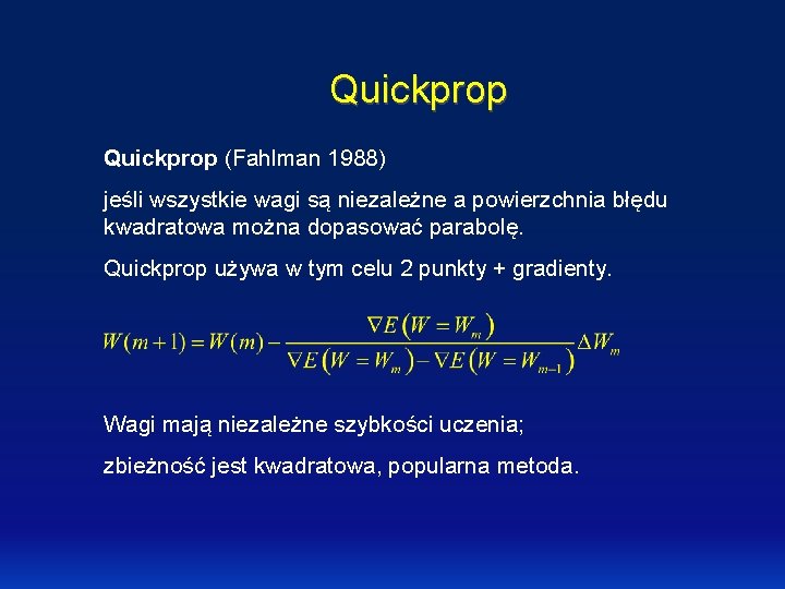 Quickprop (Fahlman 1988) jeśli wszystkie wagi są niezależne a powierzchnia błędu kwadratowa można dopasować