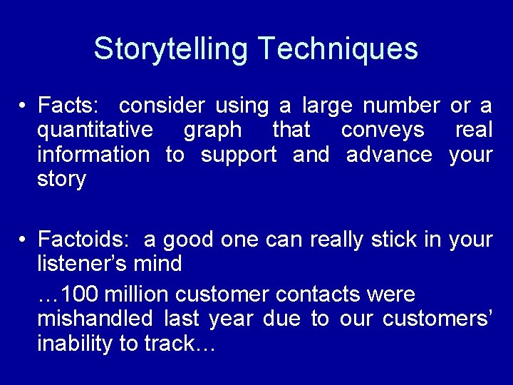 Storytelling Techniques • Facts: consider using a large number or a quantitative graph that