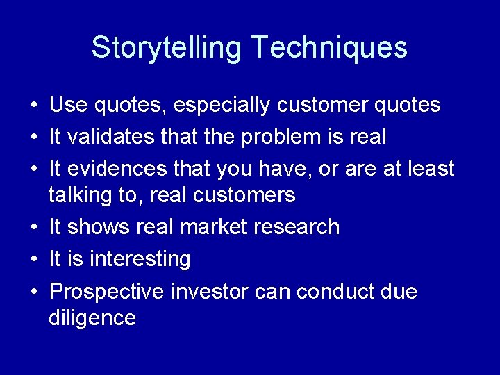 Storytelling Techniques • Use quotes, especially customer quotes • It validates that the problem