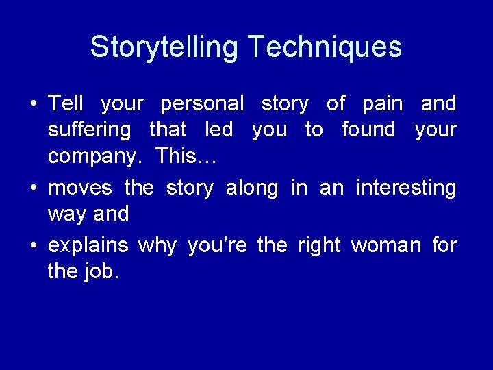 Storytelling Techniques • Tell your personal story of pain and suffering that led you