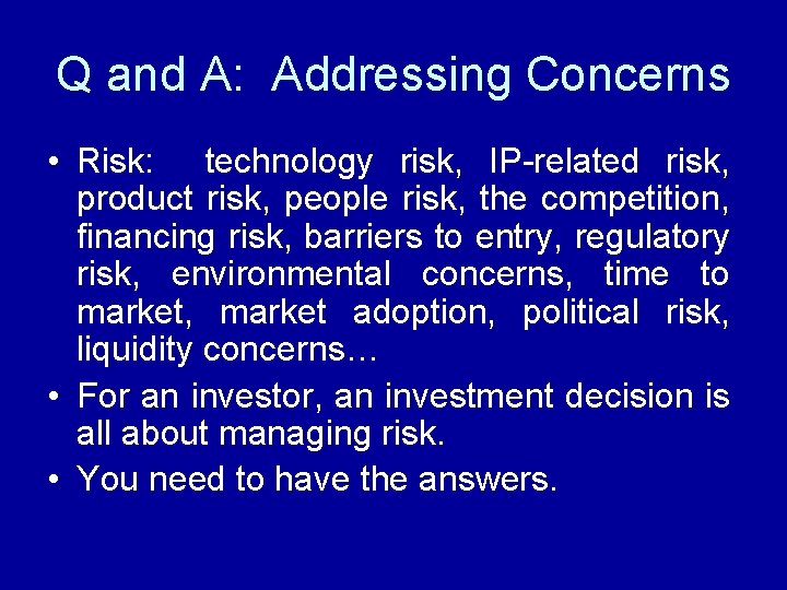 Q and A: Addressing Concerns • Risk: technology risk, IP-related risk, product risk, people