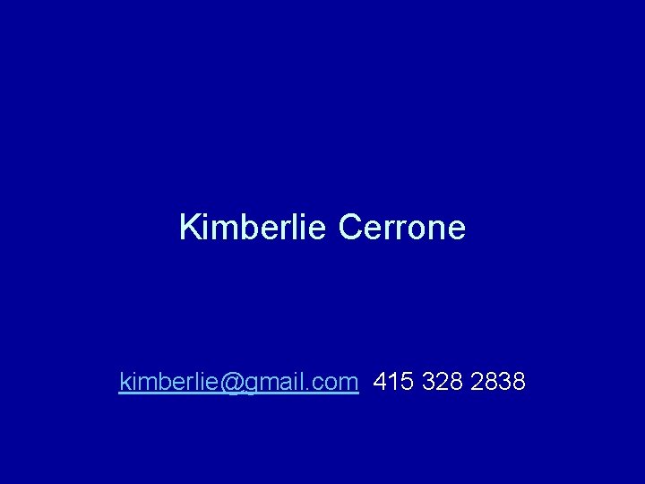 Kimberlie Cerrone kimberlie@gmail. com 415 328 2838 