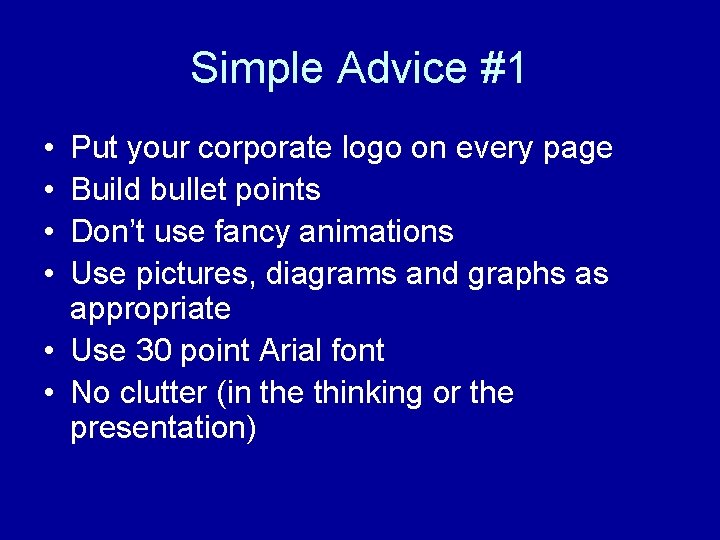 Simple Advice #1 • • Put your corporate logo on every page Build bullet