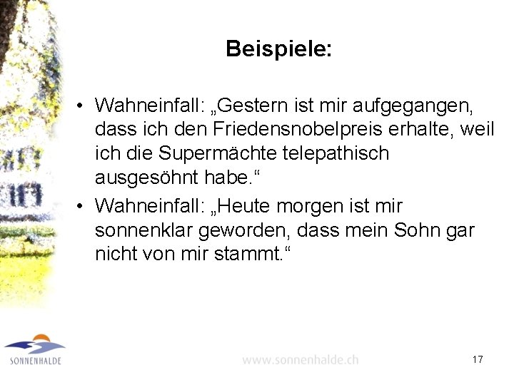 Beispiele: • Wahneinfall: „Gestern ist mir aufgegangen, dass ich den Friedensnobelpreis erhalte, weil ich