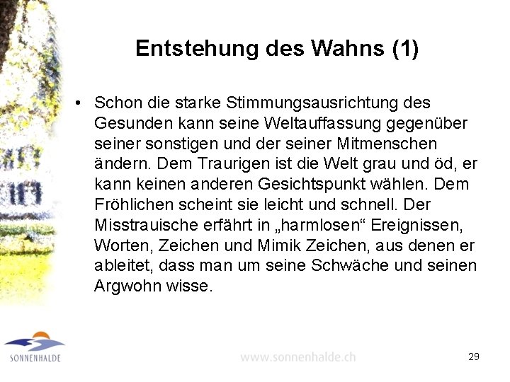 Entstehung des Wahns (1) • Schon die starke Stimmungsausrichtung des Gesunden kann seine Weltauffassung