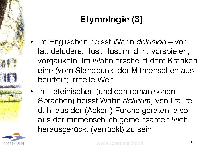 Etymologie (3) • Im Englischen heisst Wahn delusion – von lat. deludere, -lusi, -lusum,