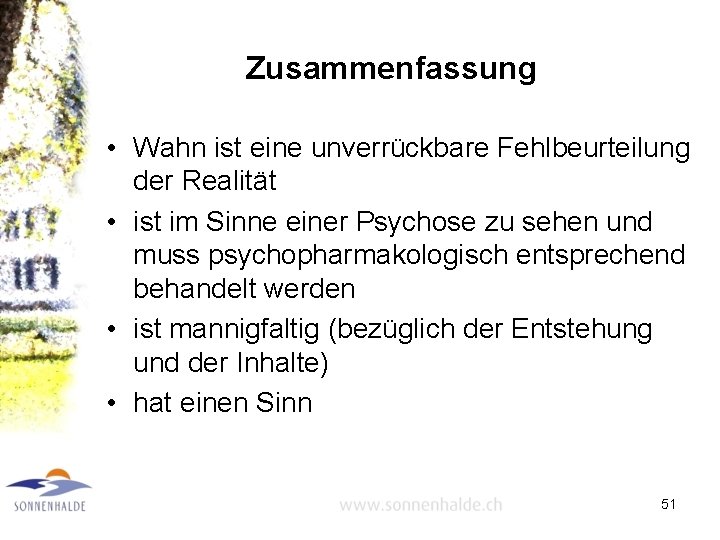 Zusammenfassung • Wahn ist eine unverrückbare Fehlbeurteilung der Realität • ist im Sinne einer