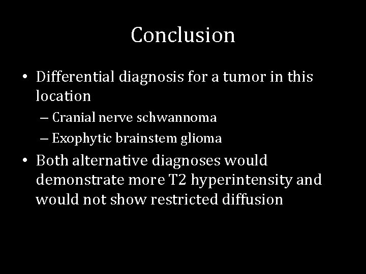 Conclusion • Differential diagnosis for a tumor in this location – Cranial nerve schwannoma