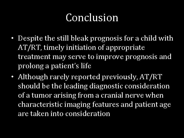 Conclusion • Despite the still bleak prognosis for a child with AT/RT, timely initiation