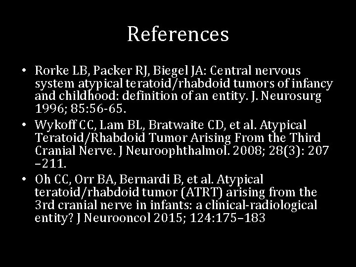 References • Rorke LB, Packer RJ, Biegel JA: Central nervous system atypical teratoid/rhabdoid tumors