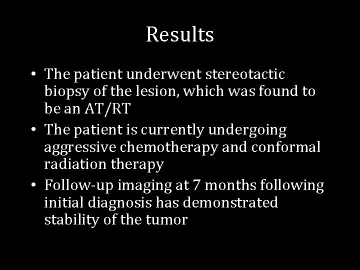 Results • The patient underwent stereotactic biopsy of the lesion, which was found to