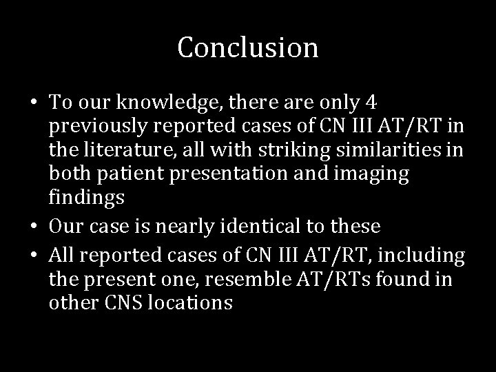 Conclusion • To our knowledge, there are only 4 previously reported cases of CN