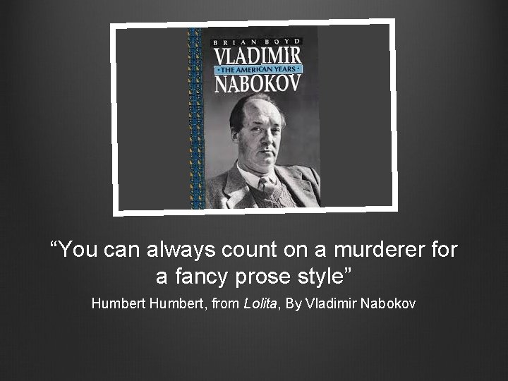 “You can always count on a murderer for a fancy prose style” Humbert, from