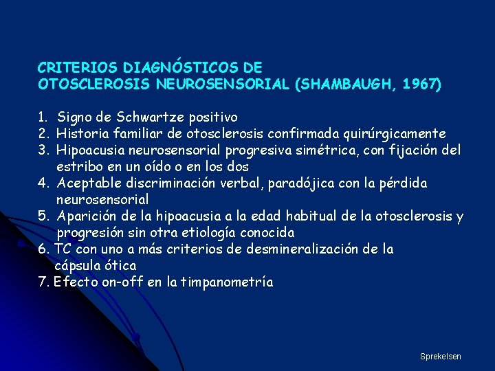 CRITERIOS DIAGNÓSTICOS DE OTOSCLEROSIS NEUROSENSORIAL (SHAMBAUGH, 1967) 1. Signo de Schwartze positivo 2. Historia