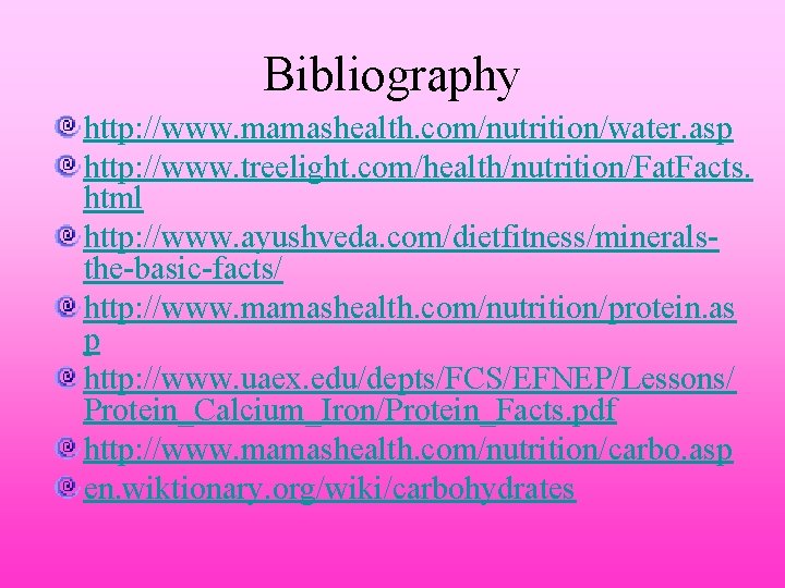 Bibliography http: //www. mamashealth. com/nutrition/water. asp http: //www. treelight. com/health/nutrition/Fat. Facts. html http: //www.