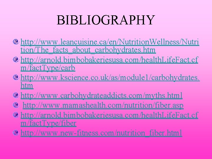 BIBLIOGRAPHY http: //www. leancuisine. ca/en/Nutrition. Wellness/Nutri tion/The_facts_about_carbohydrates. htm http: //arnold. bimbobakeriesusa. com/health. Life. Fact.