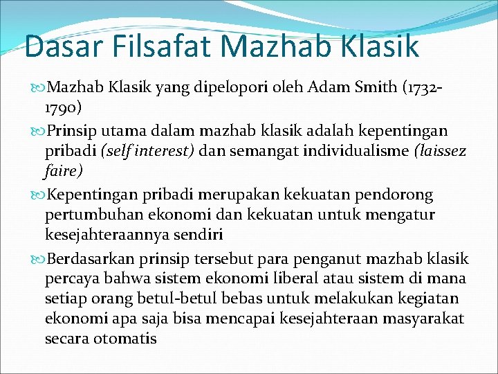 Dasar Filsafat Mazhab Klasik yang dipelopori oleh Adam Smith (17321790) Prinsip utama dalam mazhab