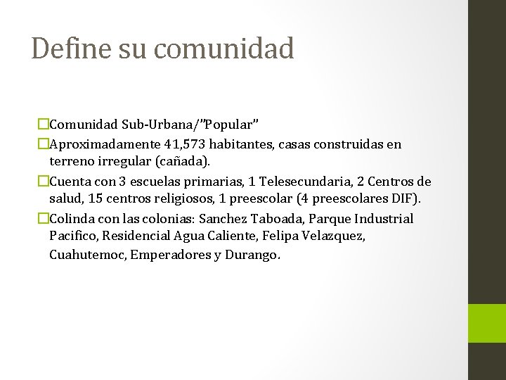 Define su comunidad �Comunidad Sub-Urbana/”Popular” �Aproximadamente 41, 573 habitantes, casas construidas en terreno irregular