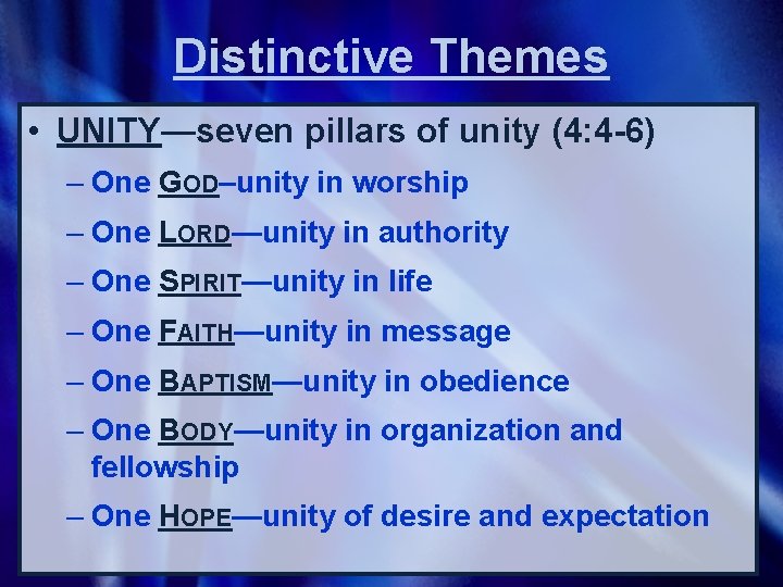 Distinctive Themes • UNITY—seven pillars of unity (4: 4 -6) – One GOD–unity in