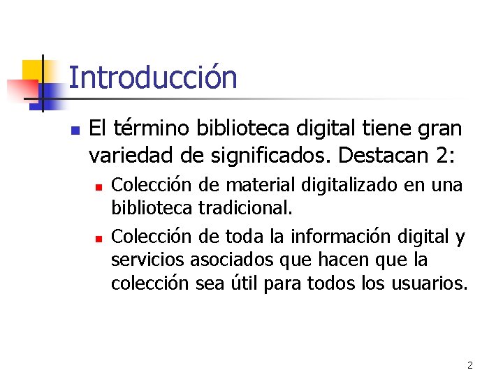 Introducción n El término biblioteca digital tiene gran variedad de significados. Destacan 2: n