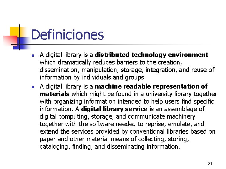 Definiciones n n A digital library is a distributed technology environment which dramatically reduces