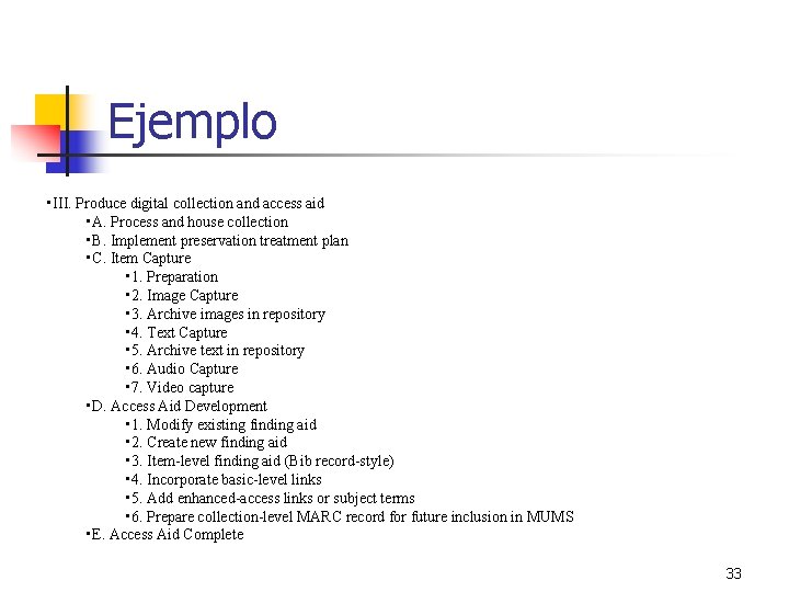 Ejemplo • III. Produce digital collection and access aid • A. Process and house