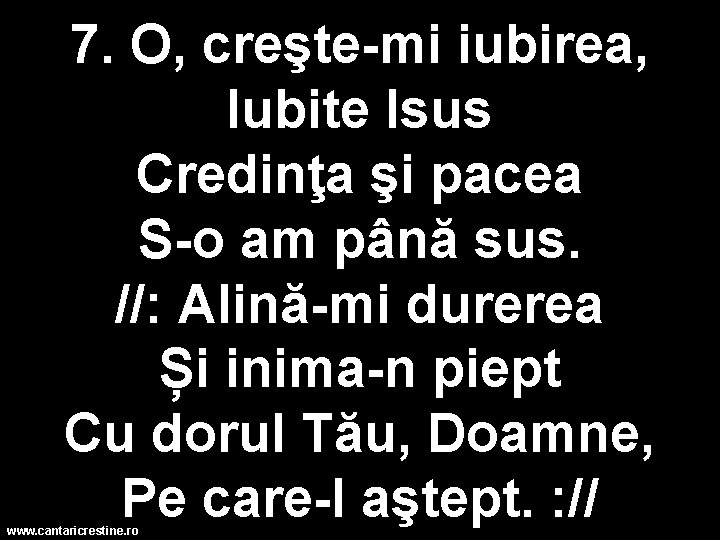 7. O, creşte-mi iubirea, Iubite Isus Credinţa şi pacea S-o am până sus. //: