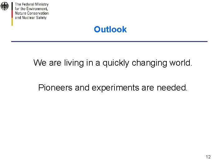 Outlook We are living in a quickly changing world. Pioneers and experiments are needed.