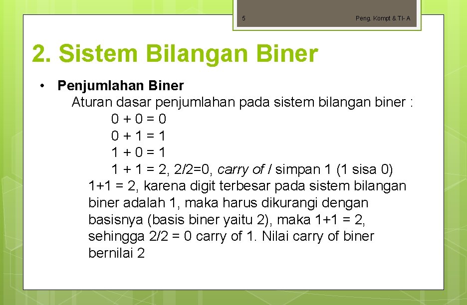 5 Peng. Kompt & TI- A 2. Sistem Bilangan Biner • Penjumlahan Biner Aturan