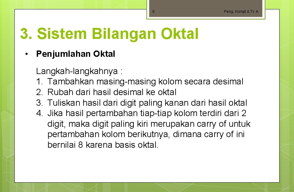 8 Peng. Kompt & TI- A 3. Sistem Bilangan Oktal • Penjumlahan Oktal Langkah-langkahnya