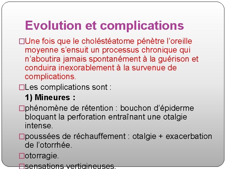 Evolution et complications �Une fois que le choléstéatome pénètre l’oreille moyenne s’ensuit un processus