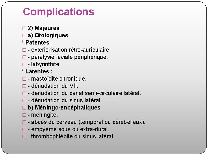 Complications � 2) Majeures � a) Otologiques * Patentes : � - extériorisation rétro-auriculaire.