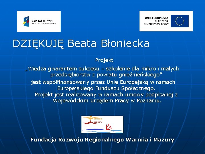 DZIĘKUJĘ Beata Błoniecka Projekt „Wiedza gwarantem sukcesu – szkolenie dla mikro i małych przedsiębiorstw