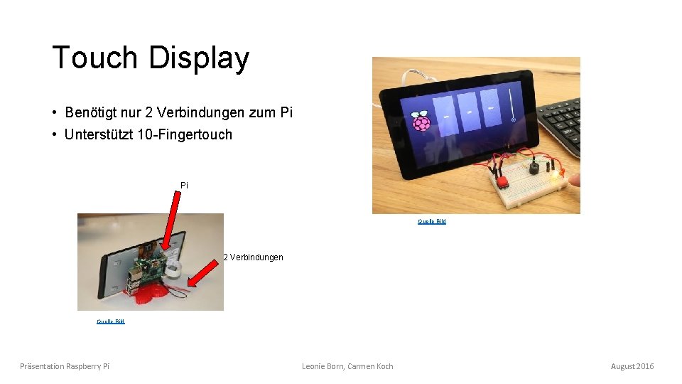 Touch Display • Benötigt nur 2 Verbindungen zum Pi • Unterstützt 10 -Fingertouch Pi